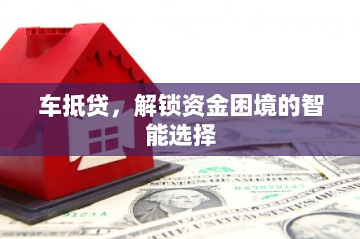 镇原车抵贷，解锁资金困境的智能选择