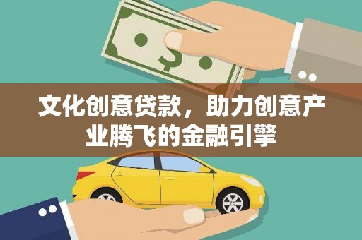镇原文化创意贷款，助力创意产业腾飞的金融引擎