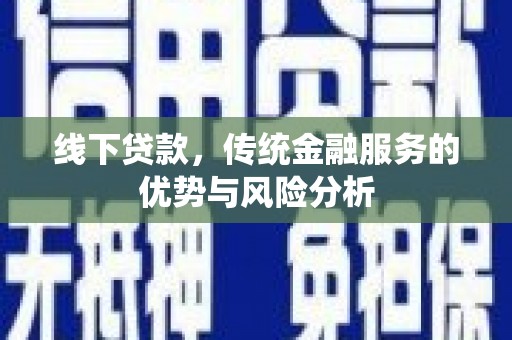 镇原线下贷款，传统金融服务的优势与风险分析