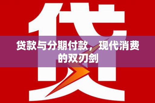 镇原贷款与分期付款，现代消费的双刃剑