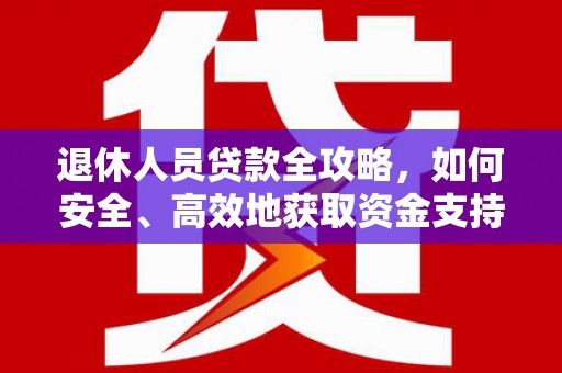 镇原退休人员贷款全攻略，如何安全、高效地获取资金支持