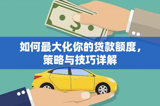 镇原如何最大化你的贷款额度，策略与技巧详解