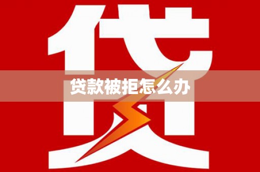 镇原贷款被拒怎么办