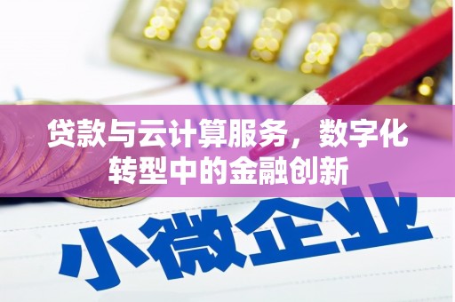 镇原贷款与云计算服务，数字化转型中的金融创新
