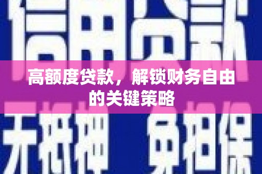 镇原高额度贷款，解锁财务自由的关键策略