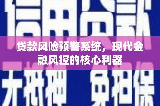 镇原贷款风险预警系统，现代金融风控的核心利器