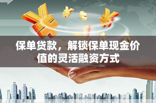 镇原保单贷款，解锁保单现金价值的灵活融资方式