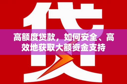 镇原高额度贷款，如何安全、高效地获取大额资金支持