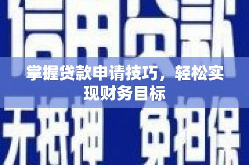 镇原掌握贷款申请技巧，轻松实现财务目标