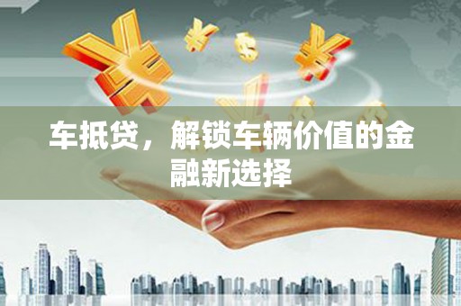 镇原车抵贷，解锁车辆价值的金融新选择