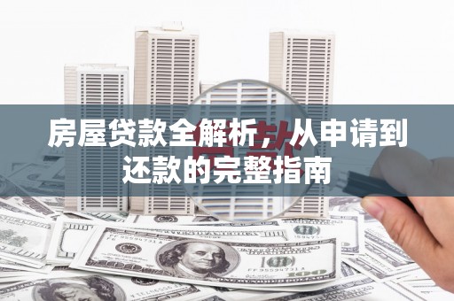 镇原房屋贷款全解析，从申请到还款的完整指南