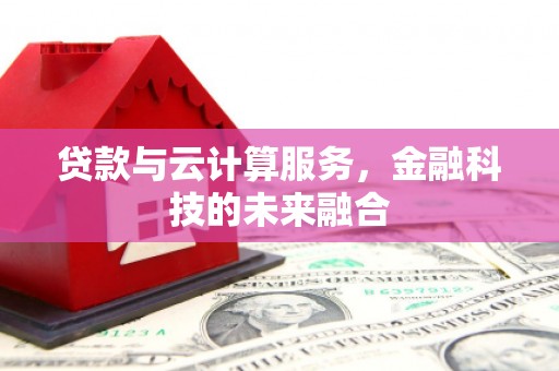 镇原贷款与云计算服务，金融科技的未来融合