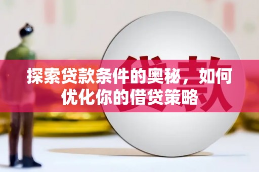 镇原探索贷款条件的奥秘，如何优化你的借贷策略