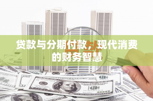镇原贷款与分期付款，现代消费的财务智慧
