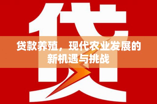 镇原贷款养殖，现代农业发展的新机遇与挑战