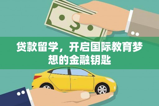 镇原贷款留学，开启国际教育梦想的金融钥匙