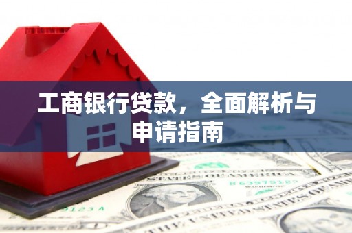 镇原工商银行贷款，全面解析与申请指南
