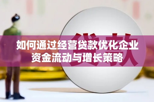 镇原如何通过经营贷款优化企业资金流动与增长策略