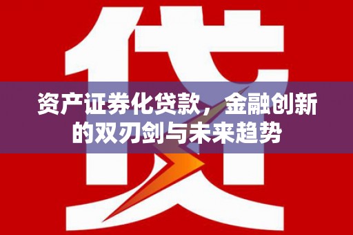 镇原资产证券化贷款，金融创新的双刃剑与未来趋势