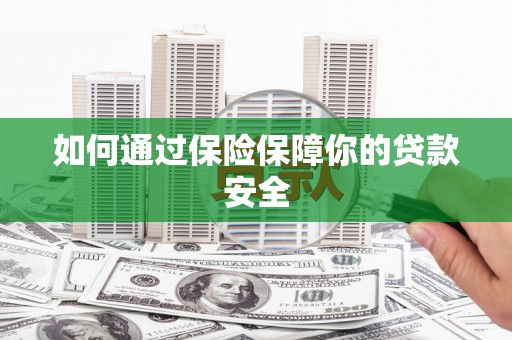 镇原如何通过保险保障你的贷款安全