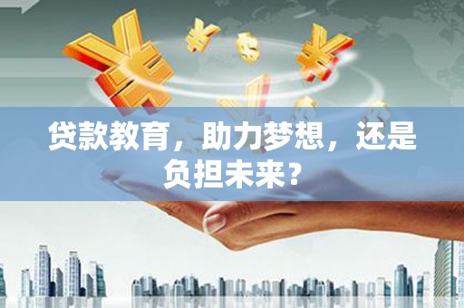 镇原贷款教育，助力梦想，还是负担未来？