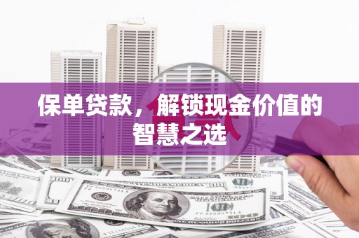 镇原保单贷款，解锁现金价值的智慧之选
