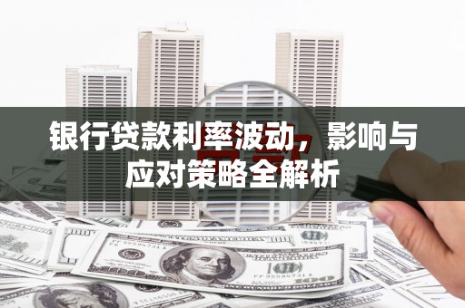 镇原银行贷款利率波动，影响与应对策略全解析