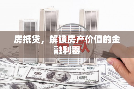 镇原房抵贷，解锁房产价值的金融利器