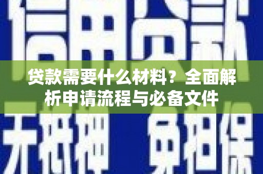镇原贷款需要什么材料？全面解析申请流程与必备文件