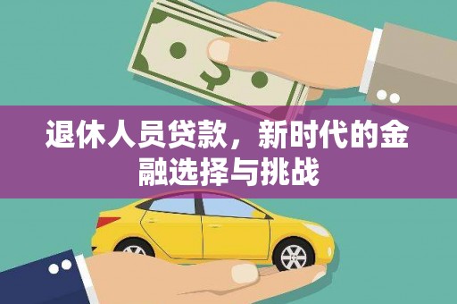 镇原退休人员贷款，新时代的金融选择与挑战