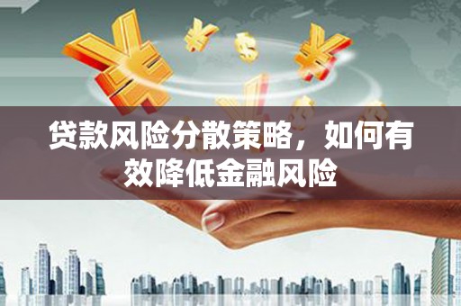 镇原贷款风险分散策略，如何有效降低金融风险