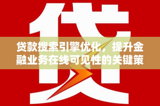 镇原贷款搜索引擎优化，提升金融业务在线可见性的关键策略