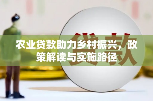 镇原农业贷款助力乡村振兴，政策解读与实施路径