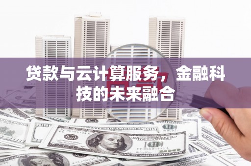 镇原贷款与云计算服务，金融科技的未来融合