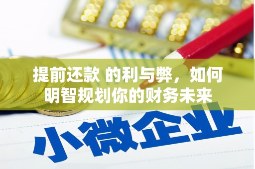镇原提前还款 的利与弊，如何明智规划你的财务未来