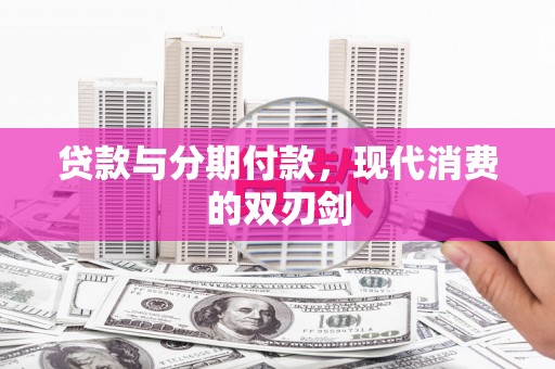镇原贷款与分期付款，现代消费的双刃剑