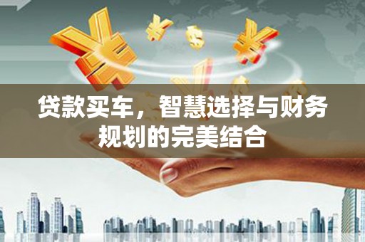 镇原贷款买车，智慧选择与财务规划的完美结合