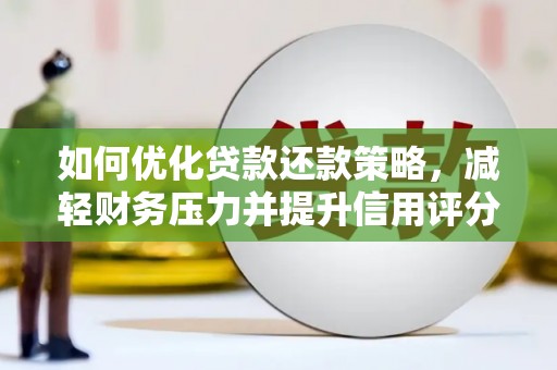 镇原如何优化贷款还款策略，减轻财务压力并提升信用评分