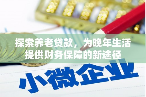 镇原探索养老贷款，为晚年生活提供财务保障的新途径