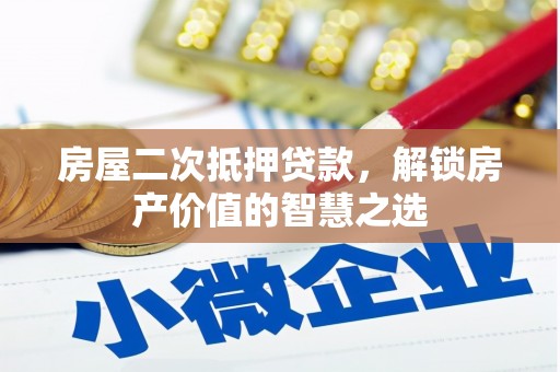 镇原房屋二次抵押贷款，解锁房产价值的智慧之选