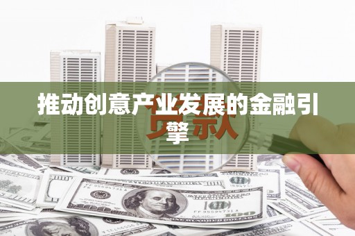 镇原推动创意产业发展的金融引擎