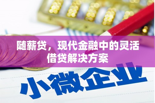 镇原随薪贷，现代金融中的灵活借贷解决方案