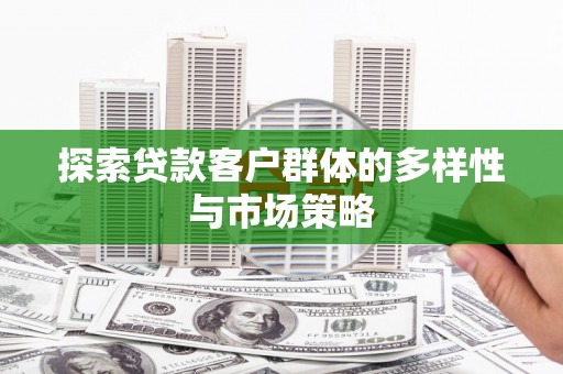 镇原探索贷款客户群体的多样性与市场策略