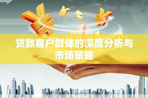 镇原贷款客户群体的深度分析与市场策略