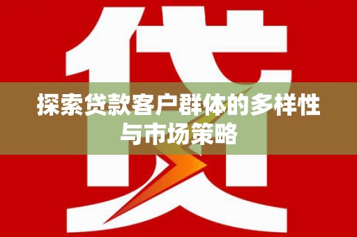 镇原探索贷款客户群体的多样性与市场策略