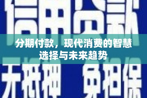 镇原分期付款，现代消费的智慧选择与未来趋势