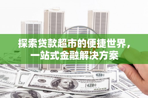 镇原探索贷款超市的便捷世界，一站式金融解决方案