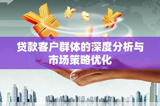镇原贷款客户群体的深度分析与市场策略优化