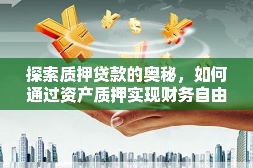 镇原探索质押贷款的奥秘，如何通过资产质押实现财务自由