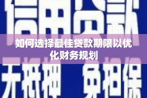 镇原如何选择最佳贷款期限以优化财务规划